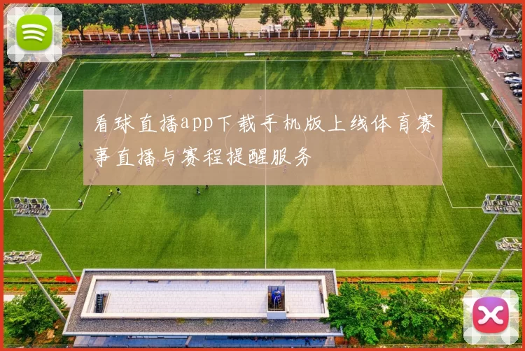 看球直播app下载手机版上线体育赛事直播与赛程提醒服务