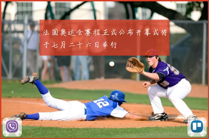 法国奥运会赛程正式公布开幕式将于七月二十六日举行
