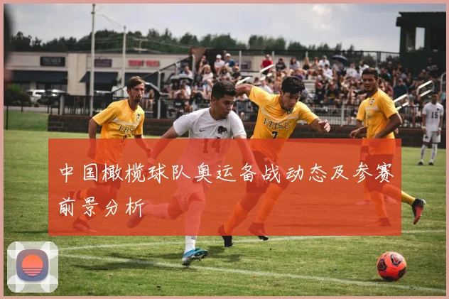 中国橄榄球队奥运备战动态及参赛前景分析