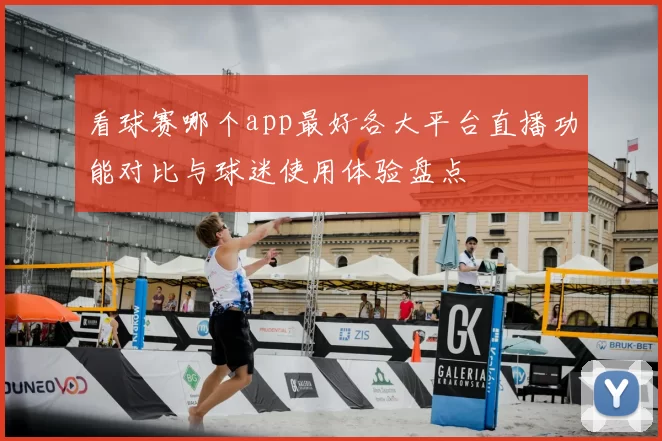 看球赛哪个app最好各大平台直播功能对比与球迷使用体验盘点