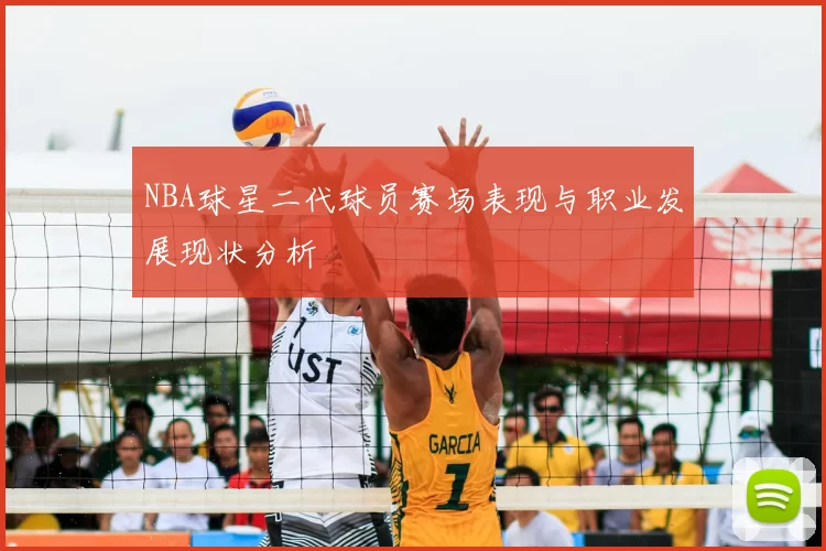 NBA球星二代球员赛场表现与职业发展现状分析