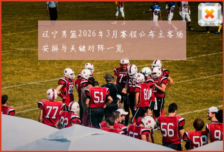 辽宁男篮2026年3月赛程公布主客场安排与关键对阵一览